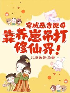 穿成恶毒继母,靠养崽吊打修仙界